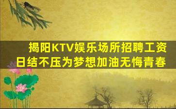 揭阳KTV娱乐场所招聘工资日结不压为梦想加油无悔青春